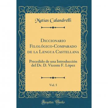 Diccionario Filológico-Comparado de la Lengua Castellana, Vol. 5: Precedido de una Introducción del Dr. D. Vicente F. López