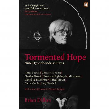 Brian Dillon Tormented Hope: Nine Hypochondriac Lives