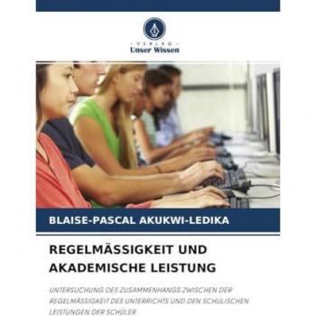 REGELMÄSSIGKEIT UND AKADEMISCHE LEISTUNG: UNTERSUCHUNG DES ZUSAMMENHANGS ZWISCHEN DER REGELMÄSSIGKEIT DES UNTERRICHTS UND DEN SCHULISCHEN LEISTUNGEN DER SCHÜLER