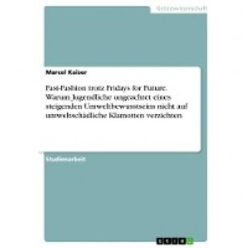 Fast-Fashion trotz Fridays for Future. Warum Jugendliche ungeachtet eines steigenden Umweltbewusstseins nicht auf umweltschädliche Klamotten verzichten