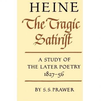 Heine the Tragic Satirist: A Study of the Later Poetry 1827-56: A Study of the Later Poetry 1827 1856