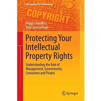Protecting Your Intellectual Property Rights: Understanding The Role Of Management, Governments, Consumers And Pirates (Management For Professionals) (Hardcover)
