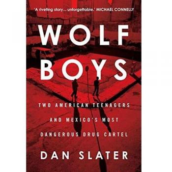 Wolf Boys: Two American Teenagers and Mexico's Most Dangerous D... by Dan Slater
