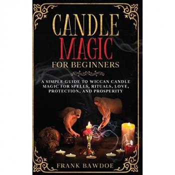 Candle Magic for Beginners: A Simple Guide to Wiccan Candle Magic for Spells, Rituals, Love, Protection, and Prosperity