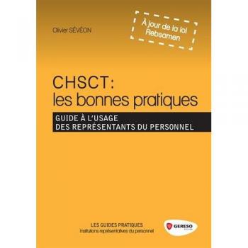 CHSCT : les bonnes pratiques: Guide à l'usage des représentants du personnel.