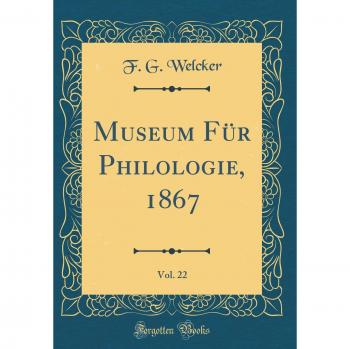 Museum Für Philologie, 1867, Vol. 22 (Classic Reprint)