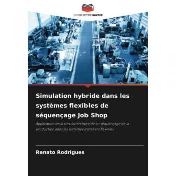 Simulation hybride dans les systèmes flexibles de séquençage Job Shop: Application de la simulation hybride au séquençage de la production dans les systèmes d'ateliers flexibles