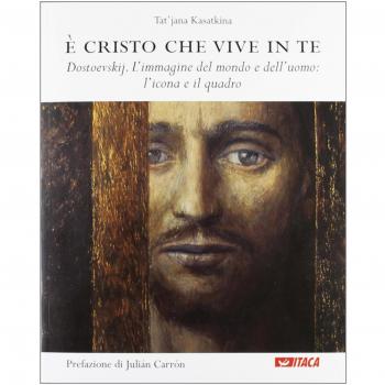 È Cristo che vive in te. Dostoevskij. L'immagine del mondo e dell'uomo: l'icona e il quadro
