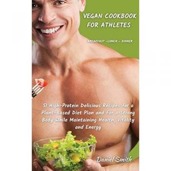 High-Protein Vegan Cookbook for Athletes: 51 Delicious Recipes