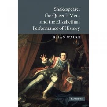 Shakespeare, the Queen's Men, and the Elizabethan Performance of History