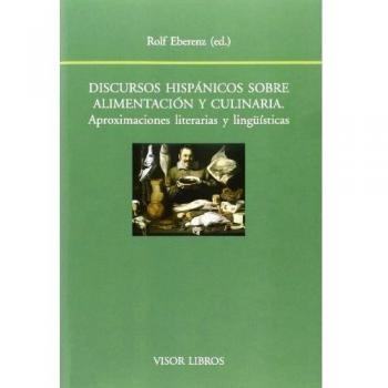 Discursos hispánicos sobre alimentación y culinaria.: Aproximaciones literarias y lingüísticas (Tapa blanda con solapas).