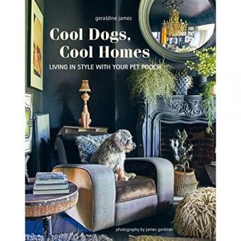 Cool Dogs, Cool Homes : Living in Style with Your Pet Pooch