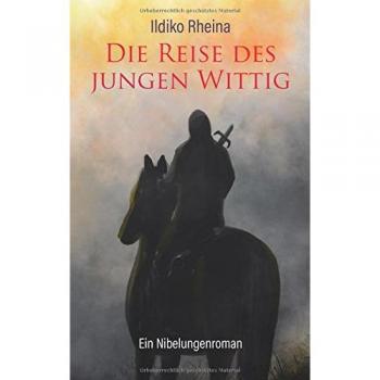 Die Reise des jungen Wittig: Ein Nibelungenroman, Ildiko Rheina