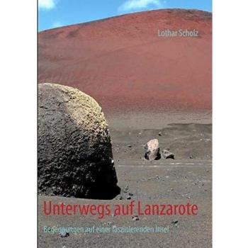 Unterwegs auf Lanzarote: Begegnungen auf einer faszinierenden Insel