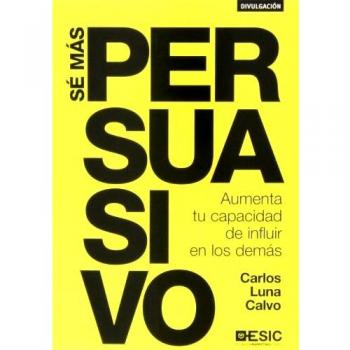 Sé más persuasivo: Aumenta tu capacidad de influir en los demás (Tapa blanda).