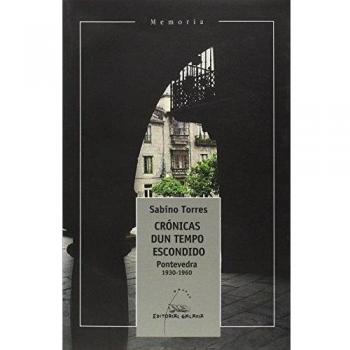 CRONICAS DUN TEMPO ESCONDIDO. PONTEVEDRA 1930-1960