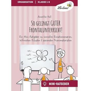So gelingt GUTER Frontalunterricht: Ein Mini-Ratgeber zu sinnvollen Einsatzszenarien, hilfreichen Ritualen & passenden Praxismaterialie (1. bis 6. Klasse)