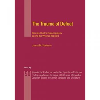 The Trauma of Defeat: Ricarda Huch’s Historiography during the Weimar Republic