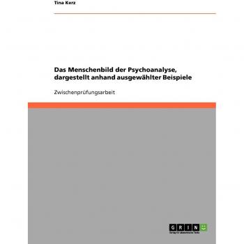 Das Menschenbild der Psychoanalyse, dargestellt anhand ausgew„hlter Beispiele