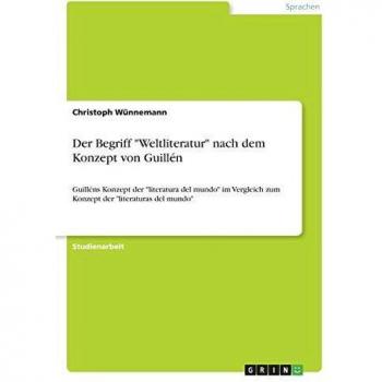 Der Begriff Weltliteratur nach dem Konzept von Guillén: Guilléns Konzept der literatura del mundo im Vergleich zum Konzept der literaturas del mundo