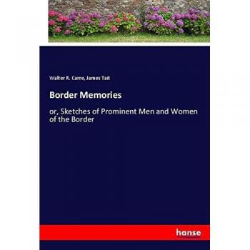 Border Memories: or, Sketches of Prominent Men and Women of the Border