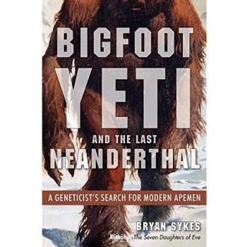 Bigfoot, Yeti, and the Last Neanderthal : A Geneticist's Search for Modern Apemen