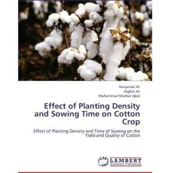 Effect of Planting Density and Sowing Time on Cotton Crop: Effect of Planting Density and Time of Sowing on the Yield and Quality of Cotton