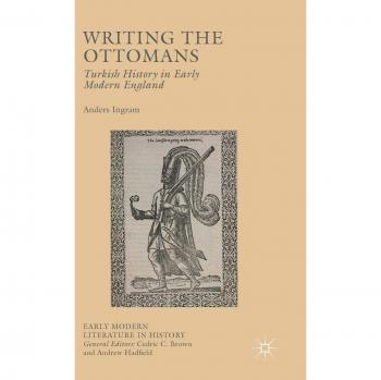 Writing the Ottomans: Turkish History in Early Modern England