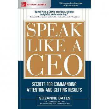 Speak Like a CEO Secrets for Commanding Attention and Getting Results by Suzanne Bates