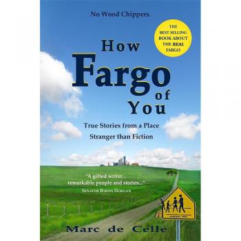 How Fargo of You : True Stories from a Place Stranger than Fiction, by Marc De Celle