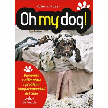 Oh my dog! Prevenire e affrontare i problemi comportamentali del cane