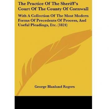 Rogers, George Blaxland: The Practice Of The Sheriff's Court Of The County Of Cornwall
