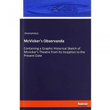 McVicker's Observanda: Containing a Graphic Historical Sketch of Mcvicker's Theatre from Its Inception to the Present Date
