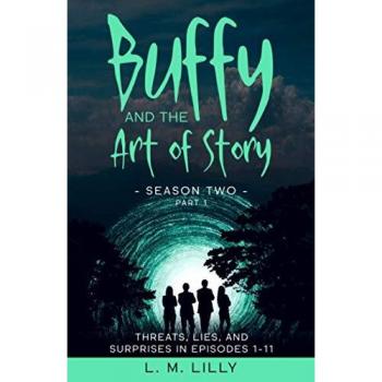 Buffy and the Art of Story Season Two Part 1: Threats, Lies, and Surprises in Episodes 1-11 (Writing As A Second Career, Band 7)