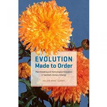 Evolution Made to Order: Plant Breeding and Technological Innovation in Twentieth-Century America