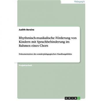 Rhythmisch-musikalische Förderung von Kindern mit Sprachbehinderung im Rahmen eines Chors: Dokumentation des sonderpädagogischen Handlungsfeldes