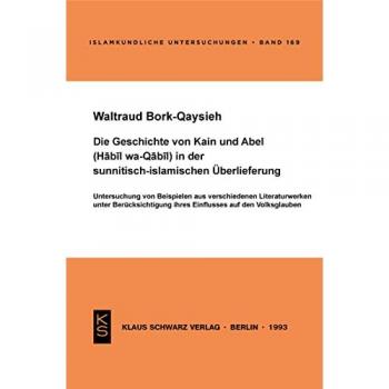 Die Geschichte von Kain und Abel (Habil wa-Qabil) in der sunnitisch-islamischen Überlieferung: Untersuchung von Beispielen aus verschiedenen ... (Islamkundliche Untersuchungen, 169)