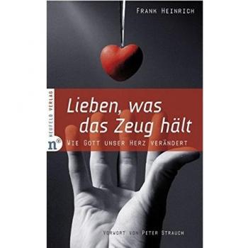 Lieben, was das Zeug hält: Wie Gott unser Herz verändert