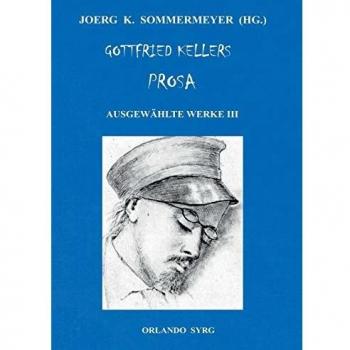 Gottfried Kellers Prosa. Ausgewählte Werke III: Der grüne Heinrich, Zwölf Gedichte, Autobiographisches (Orlando Syrg Taschenbuch: ORSYTA)