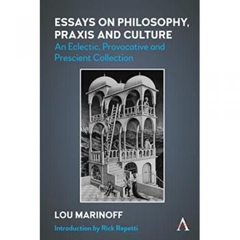 Essays on Philosophy, Praxis and Culture: An Eclectic, Provocative and Prescient Collection