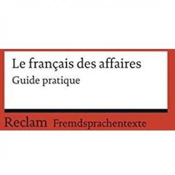 Le français des affaires: Guide pratique