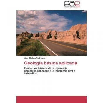 Geología básica aplicada: Elementos básicos de la ingeniería geológica aplicados a la ingeniería civil e hidráulica