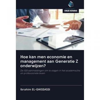 Hoe kan men economie en management aan Generatie Z onderwijzen?: De 100 aanmeldingen om te slagen in het academische en professionele leven