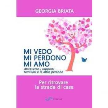 Mi vedo, mi perdono, mi amo. Per ritrovare la strada di casa Georgia Briata