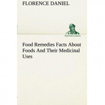 Food Remedies Facts About Foods And Their Medicinal Uses (TREDITION CLASSICS)