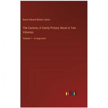 The Caxtons; A Family Picture, Novel in Two Volumes: Volume 1