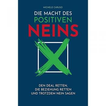 Die Macht des positiven Neins: Den Deal retten, die Beziehung retten und trotzdem Nein sagen