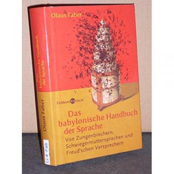 Das babylonische Handbuch der Sprache. Von Zungenbrechern, Schwiegermuttersprachen und Freudschen Versprechern