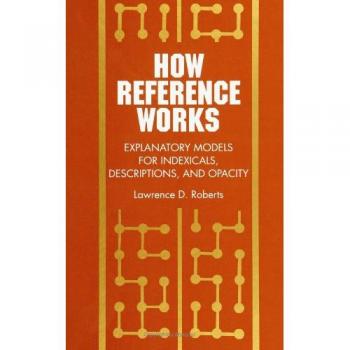 How Reference Works: Explanatory Models for Indexicals, Descriptions, and Opacity (Suny Series, Scientific Studies in Natural a