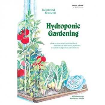 Hydroponic Gardening: How to Grow Vital, Healthful Food Without Soil and Insect Problems in Nutritionally Balanced Solutions